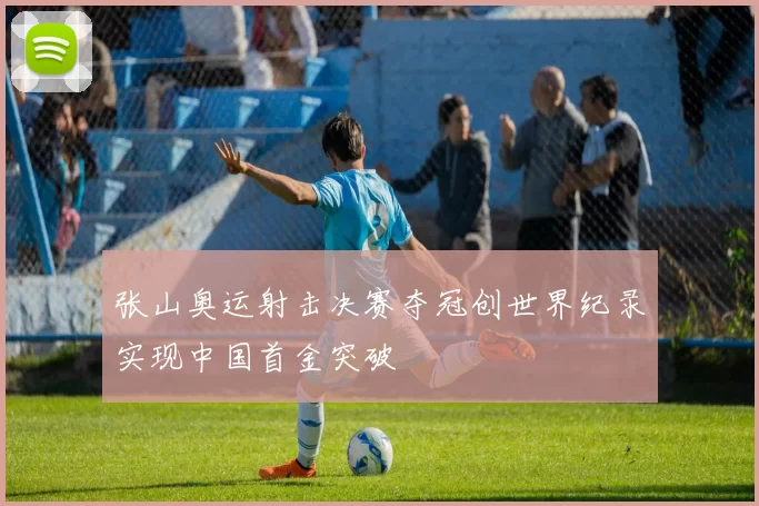 张山奥运射击决赛夺冠创世界纪录实现中国首金突破